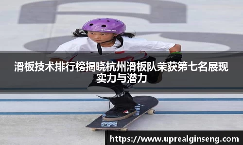 滑板技术排行榜揭晓杭州滑板队荣获第七名展现实力与潜力